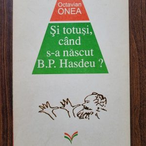 Octavian Onea - Si totusi, cand s-a nascut B. P. Hasdeu?