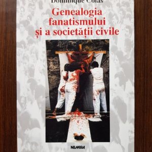 Dominique Colas - Genealogia fanatismului si a societatii civile