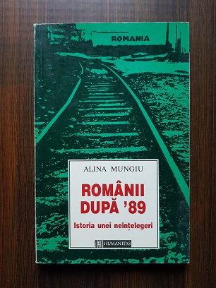 Alina Mungiu – Romanii dupa ’89. Istoria unei neintelegeri