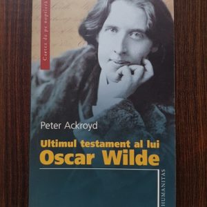Peter Ackroyd - Ultimul testament al lui Oscar Wilde