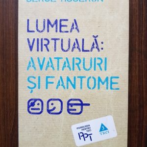 Serge Tisseron - Lumea virtuala. Avataruri si fantome