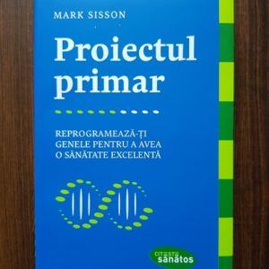 Mark Sisson - Proiectul primar. Reprogrameaza-ti genele pentru a avea o sanatate excelenta