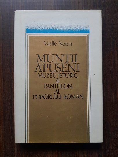 Vasile Netea – Muntii Apuseni. Muzeu istoric si Pantheon al poporului roman