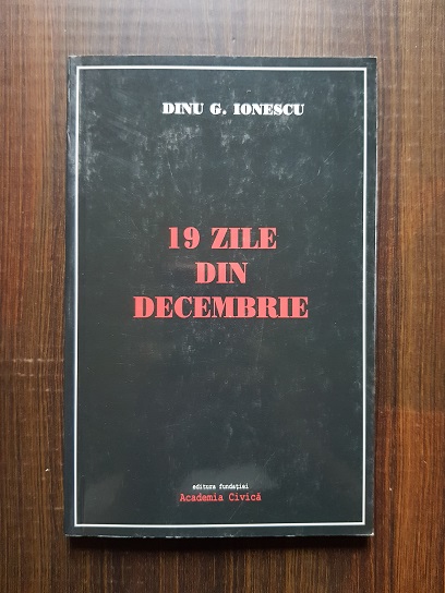 Dinu G. Ionescu – 19 zile din decembrie