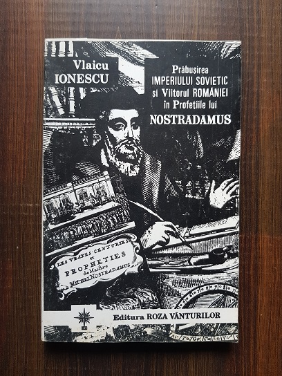 Vlaicu Ionescu – Prabusirea imperiului sovietic si viitorul Romaniei in profetiile lui Nostradamus