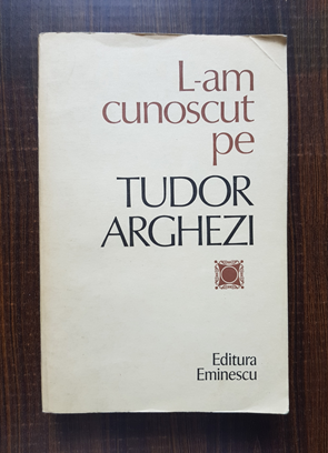 Nicolae Dragos – L-am cunoscut pe Tudor Arghezi