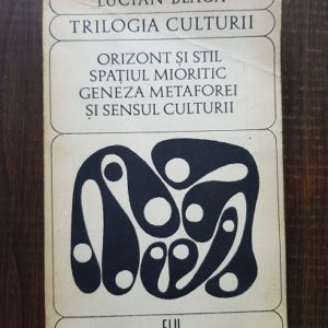 Lucian Blaga - Trilogia culturii. Orizont si stil. Spatiul mioritic. Geneza Metaforei si sensul culturii