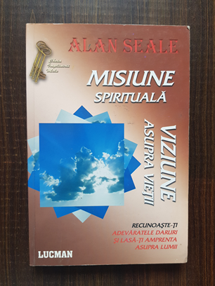 Alan Seale – Misiune Spirituala. Viziune asupra vietii