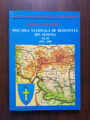 Radu Ciuceanu - Miscarea Nationala de Rezistenta din Oltenia 1953-1980 volumul 3