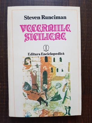 Steven Runciman – Vecerniile siciliene. O istorie a lumii mediteraneene spre sfarsitul secolului al XIII-lea