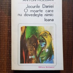Anton Holban - Jocurile Daniei. O moarte care nu dovedeste nimic. Ioana
