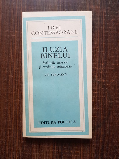 V. N. Serdakov – Iluzia binelui. Valorile morale si credinta religioasa