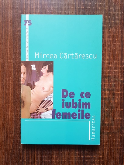 Mircea Cartarescu – De ce iubim femeile