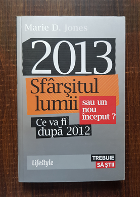 Marie D. Jones – 2013. Sfarsitul lumii sau un nou inceput? Ce va fi dupa 2012