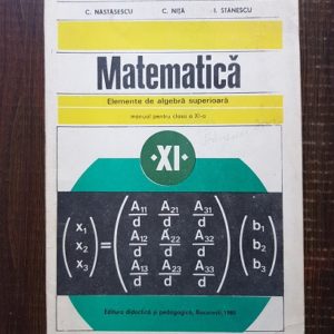 C. Nastasescu - Matematica. Elemente de algebra superioara. Manual pentru clasa a XI-a (1980)