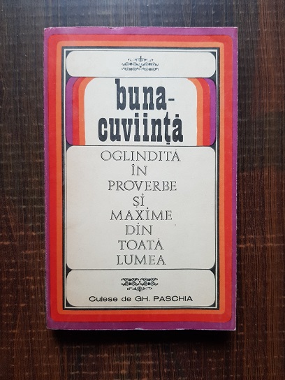 Gh. Paschia – Buna-cuviinta. Oglindita in proverbe si maxime din toata lumea