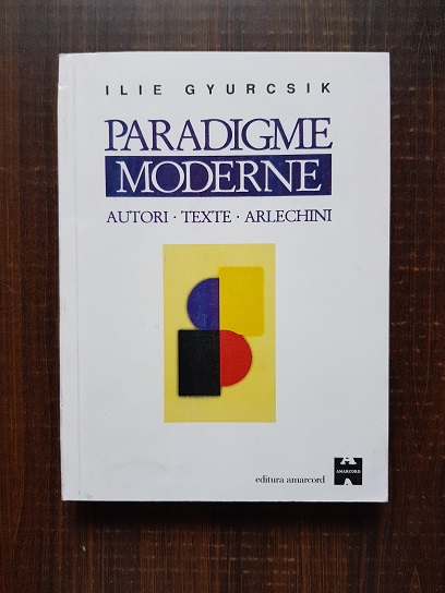 Ilie Gyurcsik – Paradigme moderne. Autori. Texte. Arlechini