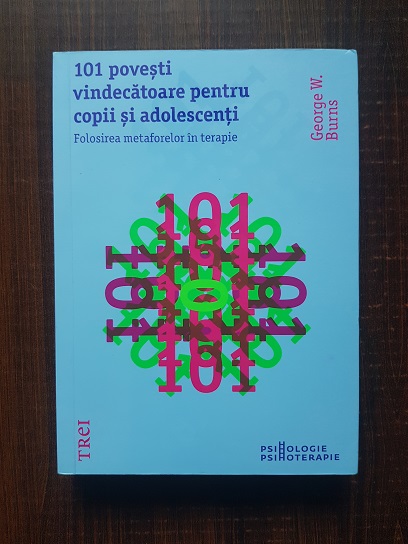 George W. Burns - 101 povesti vindecatoare pentru copii si adolescenti. Folosirea metaforelor in terapie