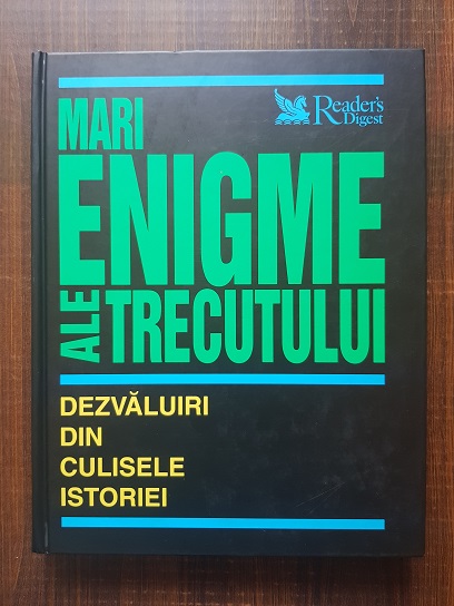 Mari enigme ale trecutului. Dezvaluiri din culisele istoriei (2004, Reader’s Digest)