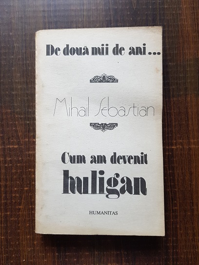 Mihail Sebastian – De doua mii de ani… Cum am devenit huligan
