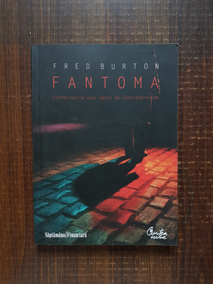 Fred Burton – Fantoma. Confesiunile unui agent de contraterorism