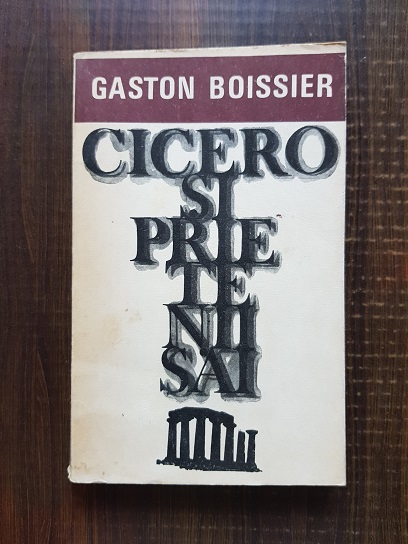 Gaston Boissier – Cicero si prietenii sai. Studiu asupra societatii romane din vremea lui Cezar