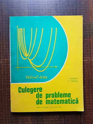 I. Giurgiu, F. Turtoiu - Culegere de probleme de matematica pentru treapta a II-a de licee