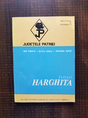 Ion Pisota - Judetul Harghita. Judetele Patriei