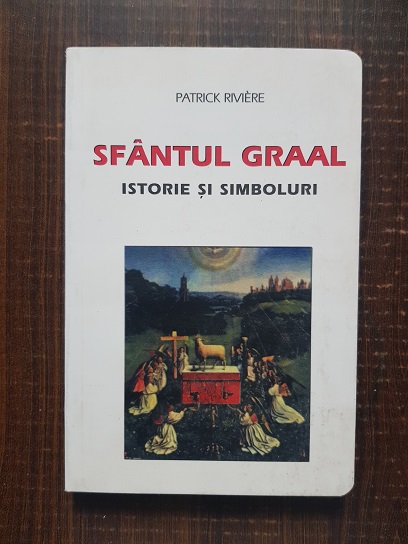 Patrick Riviere – Sfantul Graal. Istorie si simboluri
