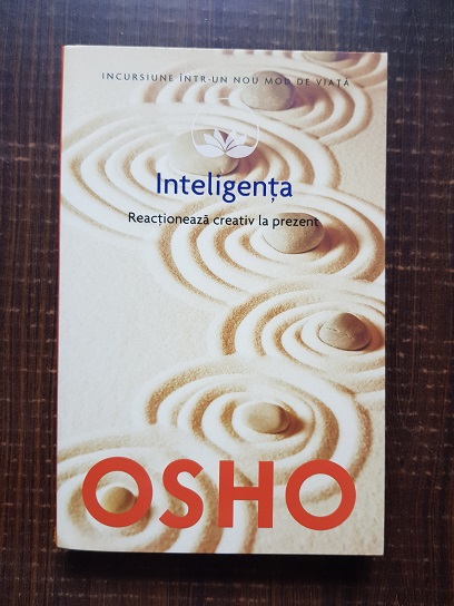 Osho – Inteligenta. Reactioneaza creativ la prezent