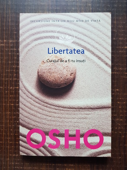 Osho – Libertatea. Curajul de a fi tu insuti