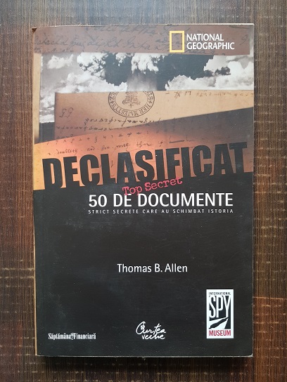 Thomas B. Allen – Declasificat. 50 de documente strict secrete care au schimbat istoria