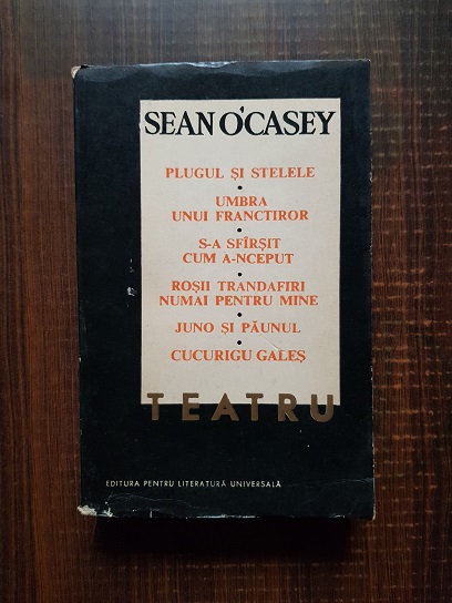 Sean O’Casey – Plugul si stelele. Umbra unui franctiror. S-a sfarsit cum a-nceput. Rosii trandafiri numai pentru tine. Juno si paunul. Cucurigu galas