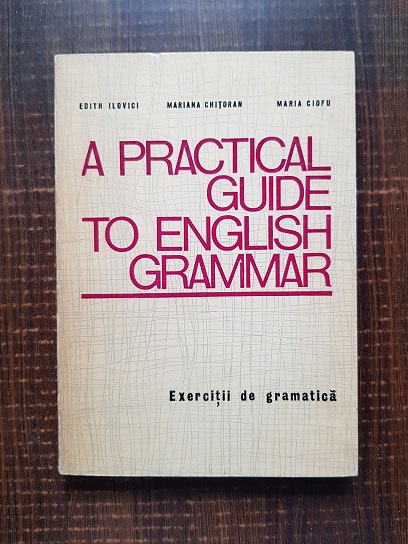 Edith Ilovici, Mariana Chitoran – A practical guide to english grammar. Exercitii de gramatica