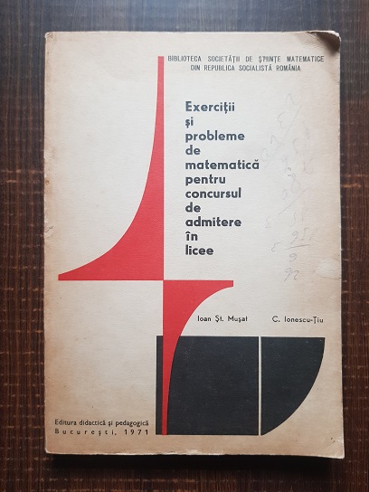 Ioan St. Musat, C. Ionescu Tiu – Exercitii si probleme de matematica pentru concursul de admitere in licee