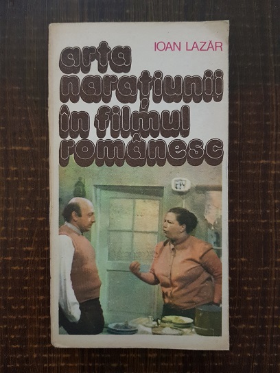 Ioan Lazar – Arta naratiunii in filmul romanesc. 50 de secvente antologice