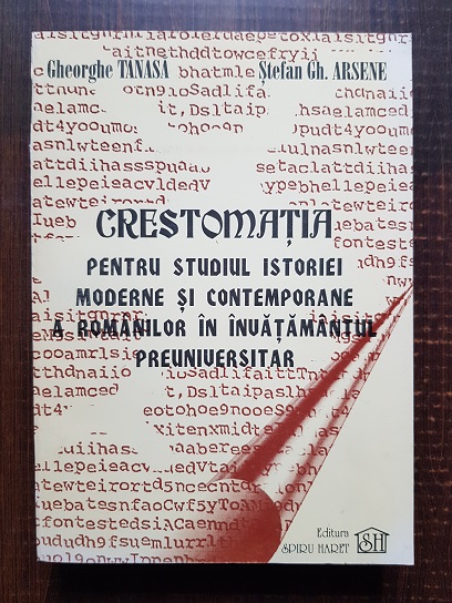 Gheorghe Tanasa, Stefan Gh. Arsene - Crestomatia pentru studiul istoriei moderne si contemporane a romanilor in invatamantul preuniversitar