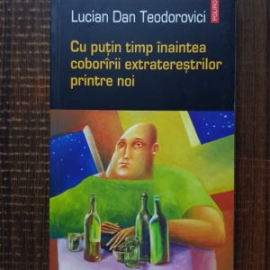 Lucian Dan Teodorovici - Cu putin timp inaintea coborarii extraterestrilor printre noi