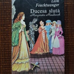 Lion Feuchtwanger - Ducesa sluta. Margareta Maultasch