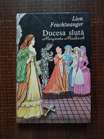 Lion Feuchtwanger – Ducesa sluta. Margareta Maultasch