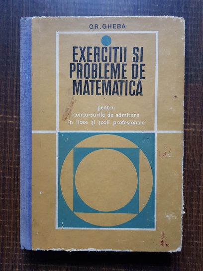 Grigore Gheba - Exercitii si probleme de matematica pentru concursurile de admitere in licee si scoli profesionale