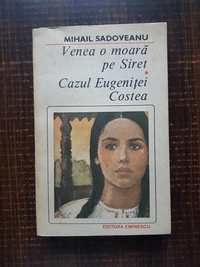 Mihail Sadoveanu – Venea o moara pe Siret. Cazul Eugenitei Costea