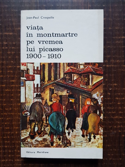 Jean Paul Crespelle - Viata in Montmartre pe vremea lui Picasso 1900-1910