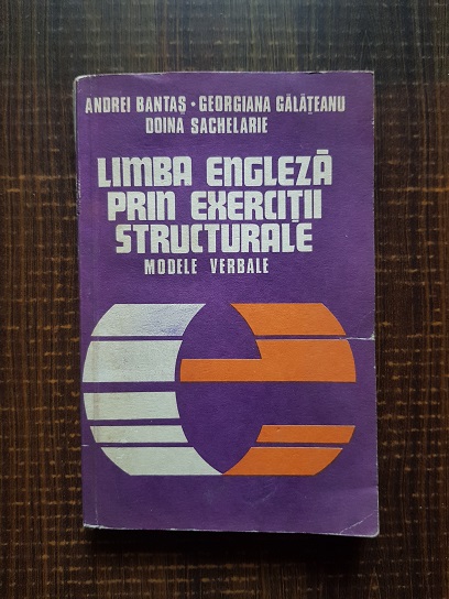 Andrei Bantas, Georgiana Galateanu, Doina Sachelarie – Limba engleza prin exercitii structurale. Modele verbale