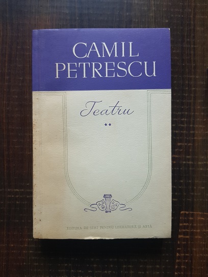 Camil Petrescu – Teatru, volumul 2