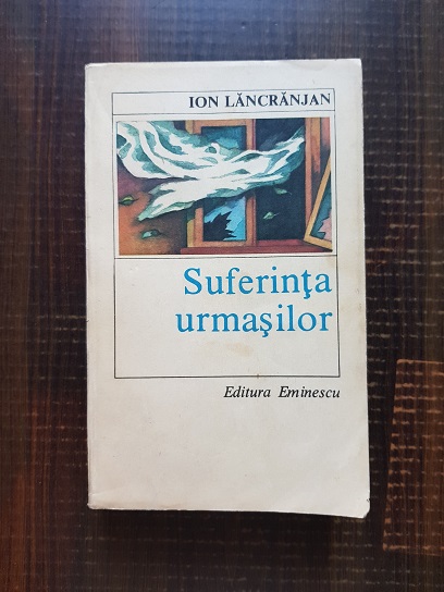 Ion Lancranjan – Suferinta urmasilor
