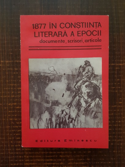 1877 in constiinta litarara a epocii. Documente, scrisori, articole