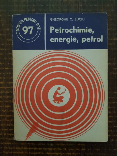 Gheorghe Suciu – Petrochimie, energie, petrol