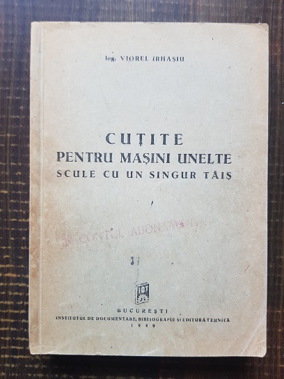 Viorel Irhasiu – Cutite pentru masini unelte. Scule cu un singur tais (1949)