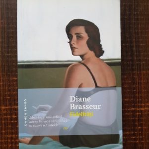 Diane Brasseur - Fidelitati. Monolog al unui infidel care se intreaba intruna daca nu cumva o fi infidel
